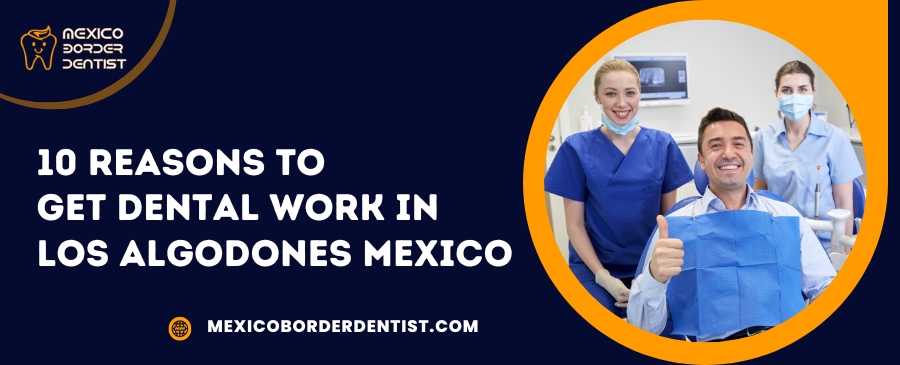 10 Reasons to get dental work in Los Algodones Mexico