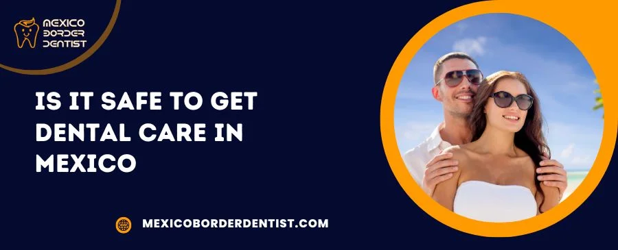 is it safe to get dental Work in Mexico