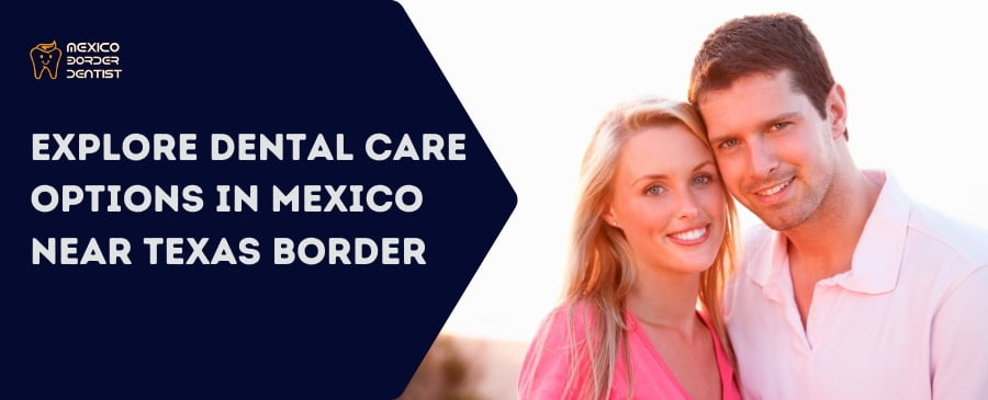 Explore Dental Care Options in Mexico Near Texas Border