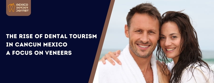 The Rise of Dental Tourism in Cancun Mexico