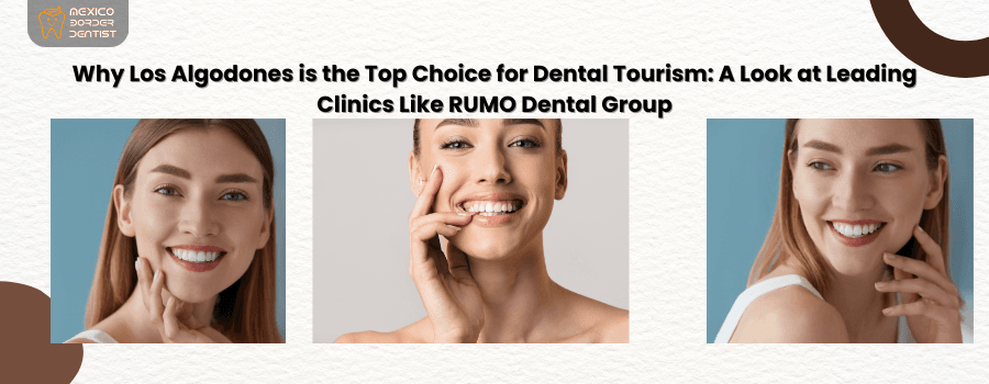 Why Los Algodones is the Top Choice for Dental Tourism: A Look at Leading Clinics Like RUMO Dental GroupMeta Title: