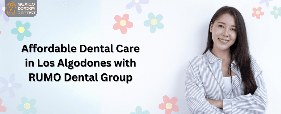 Affordable Dental Care in Los Algodones with RUMO Dental Group