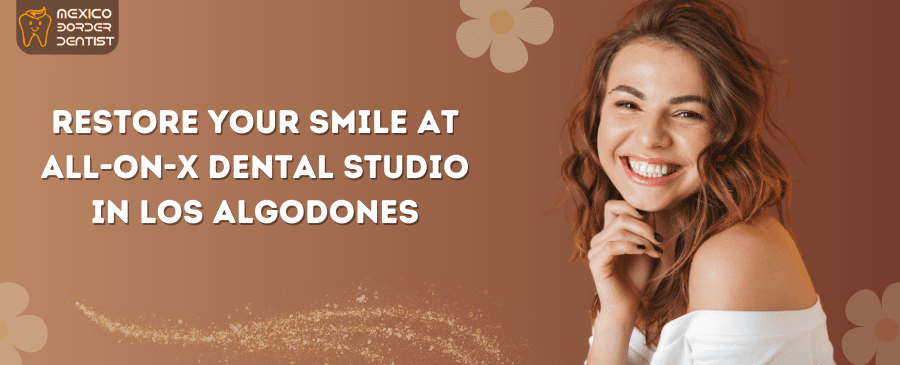 Restore Your Smile at All-on-X Dental Studio in Los Algodones