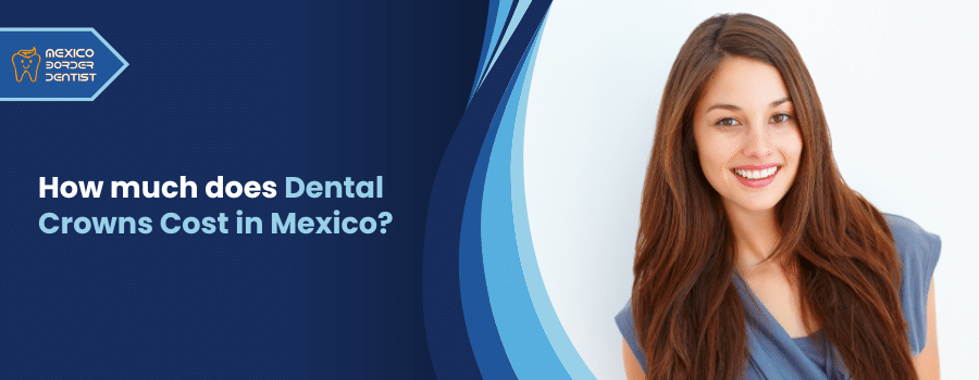 How much does Dental Crowns Cost in Mexico?