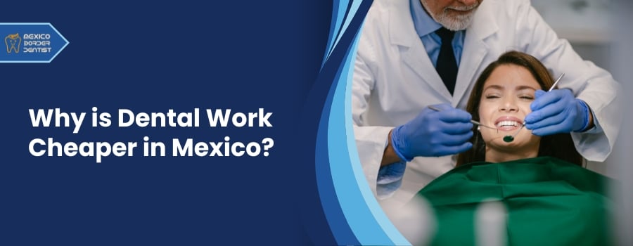 Why is Dental Work Cheaper in Mexico?