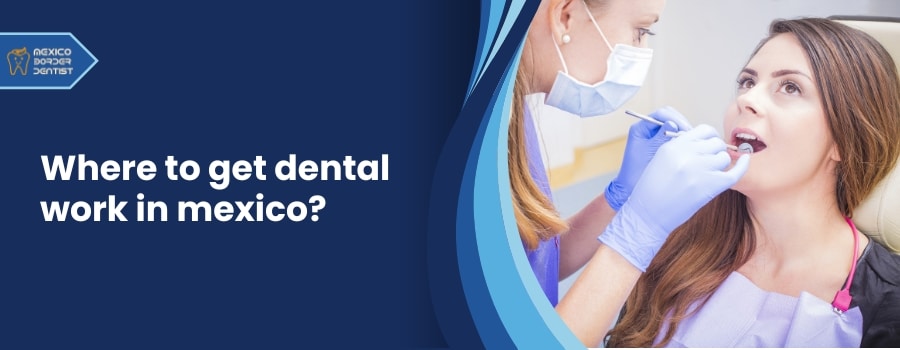 Where to get Dental Work in Mexico?