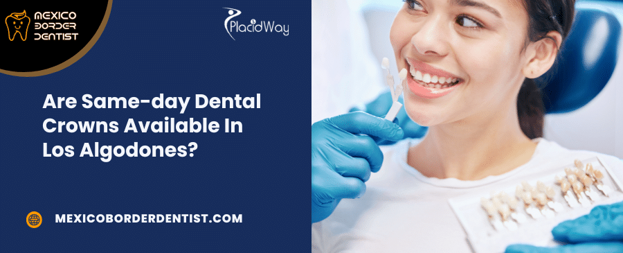 Are Same day Dental Crowns Available In Los Algodones 1