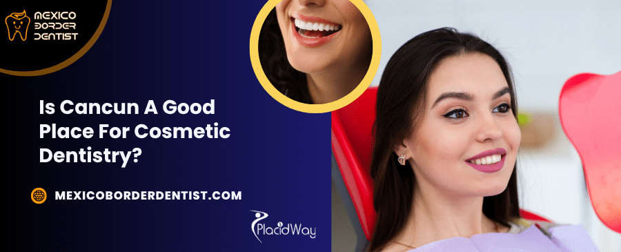 Is Cancun A Good Place For Cosmetic Dentistry