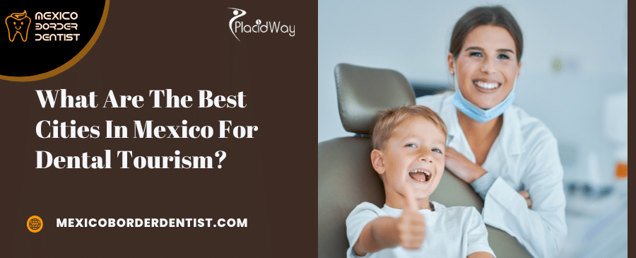 What Are The Best Cities In Mexico For Dental Tourism 1 What Are The Best Cities In Mexico For Dental Tourism 1