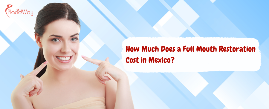 How Much Does a Full Mouth Restoration Cost in Mexico?