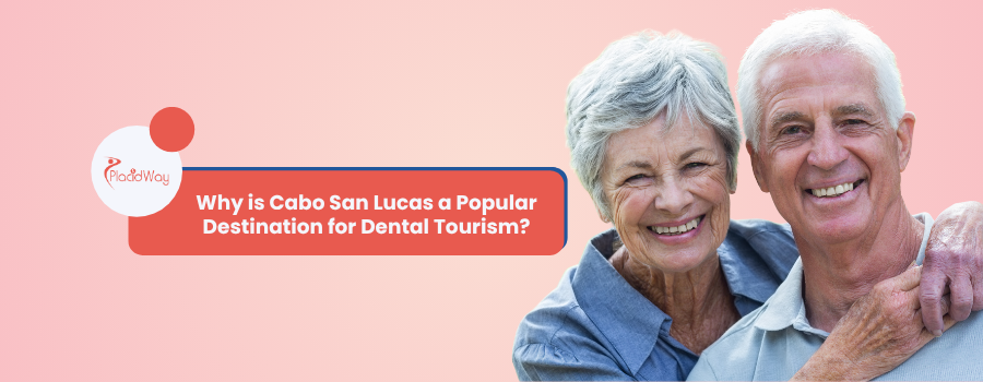 Why is Cabo San Lucas a Popular Destination for Dental Tourism?