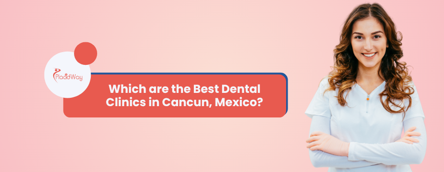 Which Are the Best Dental Clinics in Cancun, Mexico?