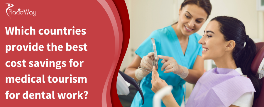 Which Countries Provide the Best Cost Savings for Dental Work Medical Tourism?