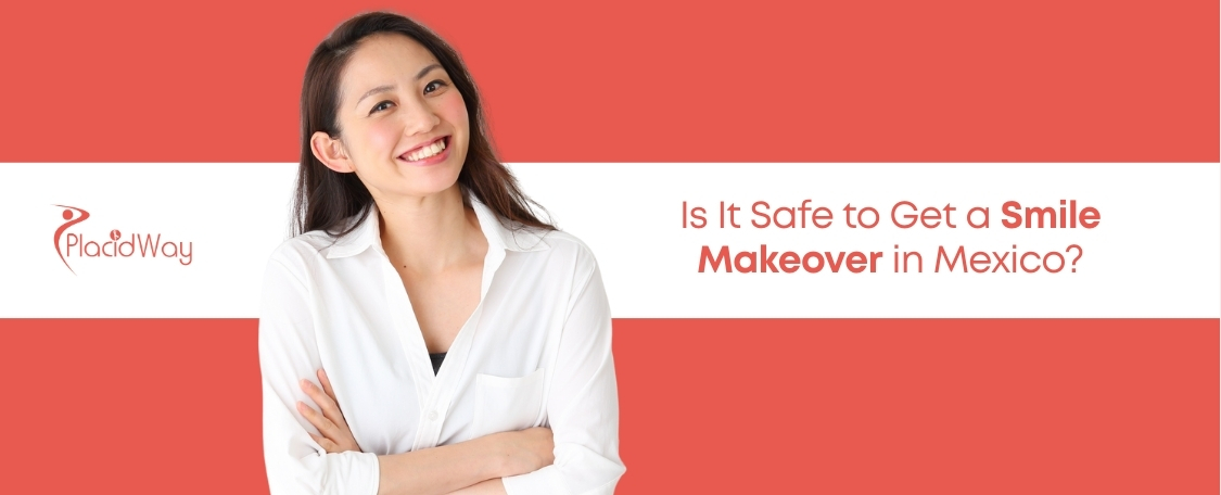 Is It Safe to Get a Smile Makeover in Mexico?