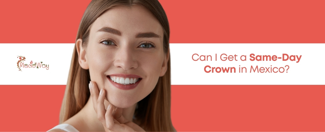 Can I Get a Same-Day Dental Crown in Mexico?