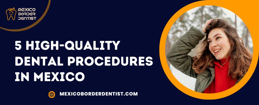 5 High-Quality Dental Procedures in Mexico