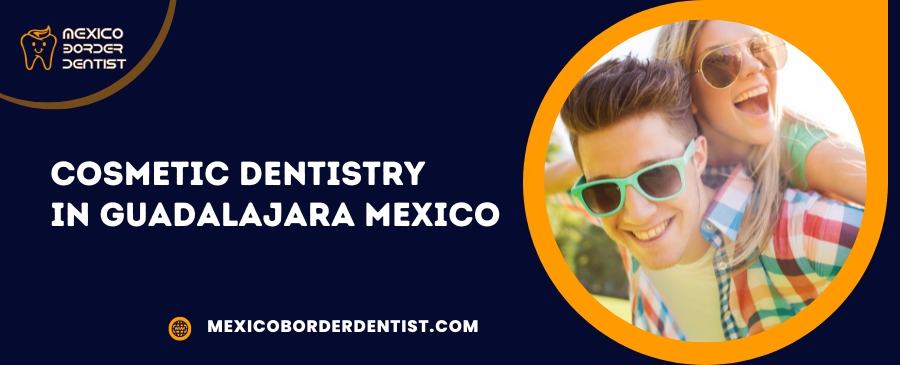 Cosmetic Dentistry in Guadalajara Mexico