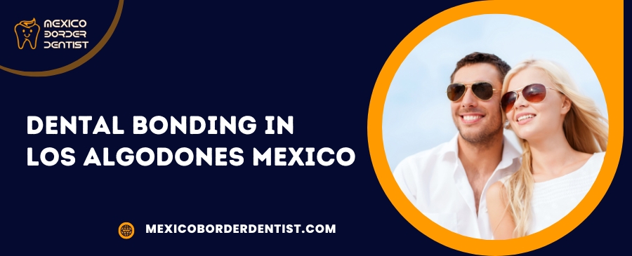 Dental Bonding in Los Algodones Mexico