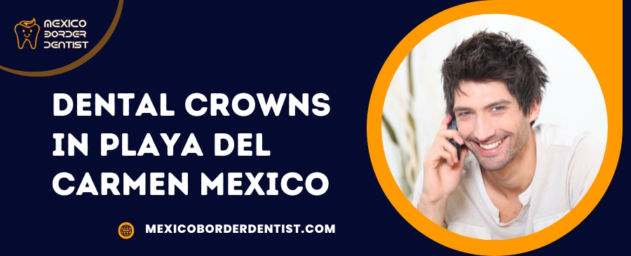 Dental Crowns in Playa Del Carmen Mexico