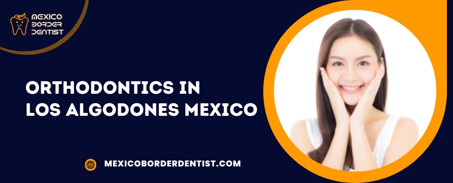 Orthodontics in Los Algodones Mexico