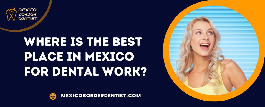 Where is the Best Place in Mexico for Dental Work