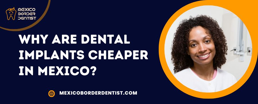 Why Are Dental Implants Cheaper in Mexico