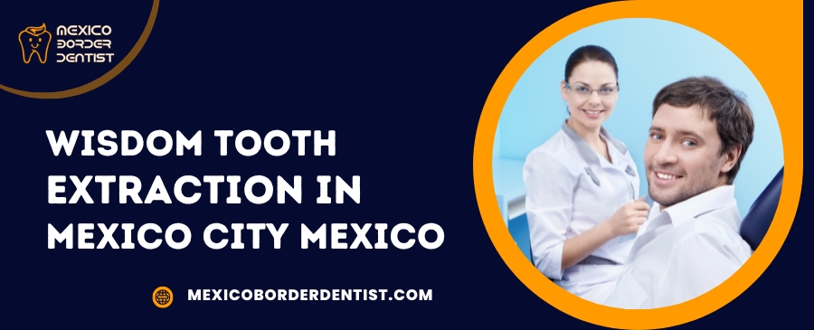 Wisdom Tooth Extraction in Mexico City Mexico
