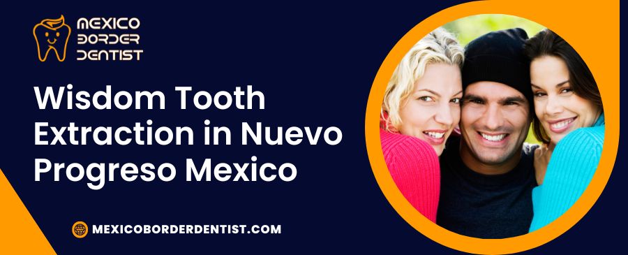 Wisdom Tooth Extraction in Nuevo Progreso Mexico